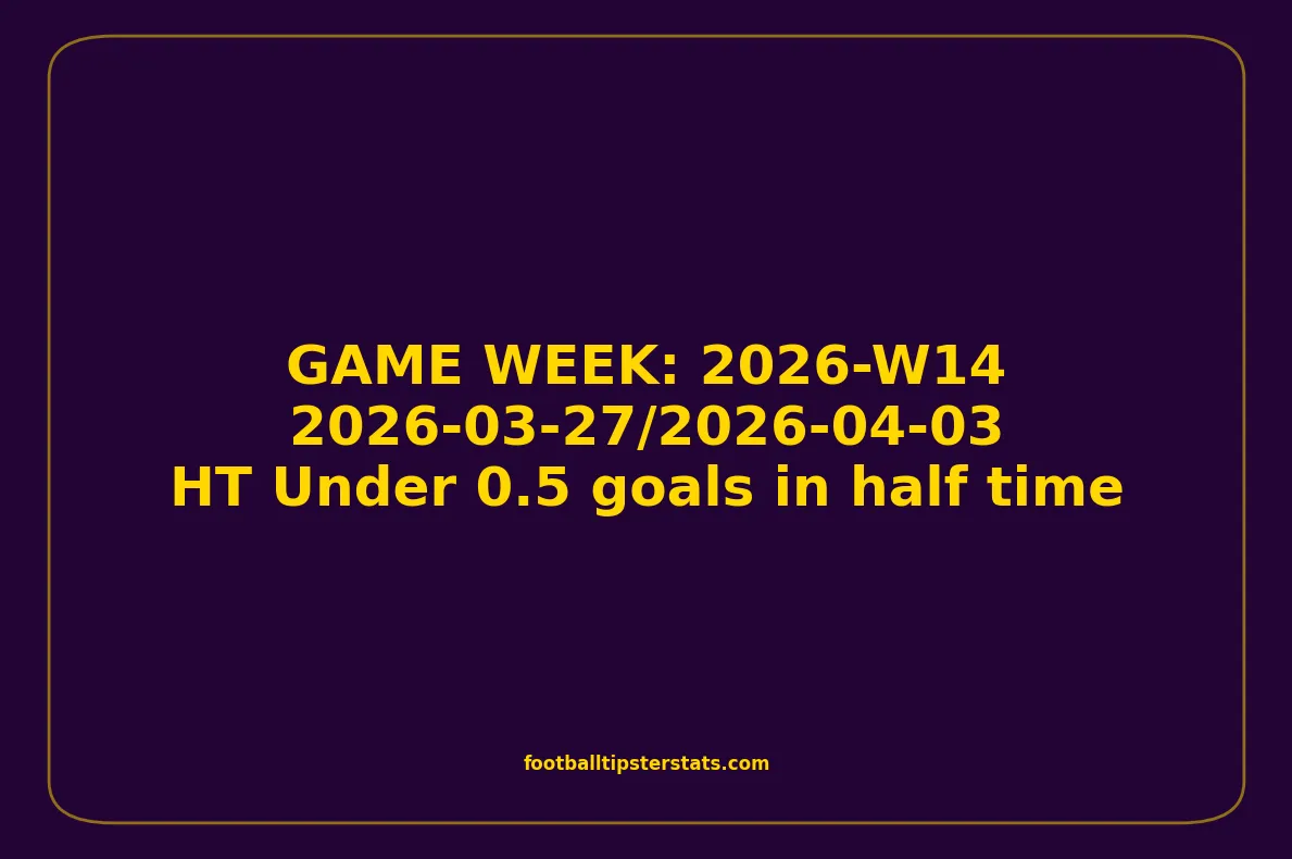 GAME WEEK 14, April 27-03, 2026 - HT Under 0.5 goals in half time